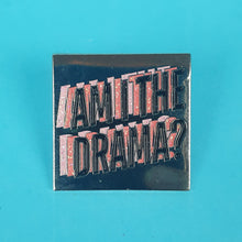 Load image into Gallery viewer, Am I The Drama Pin Badge