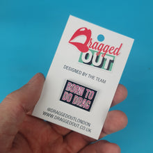 Load image into Gallery viewer, Born To Do Drag Pin Badge