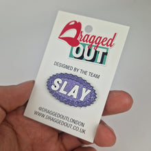 Load image into Gallery viewer, Slay Pin Badge
