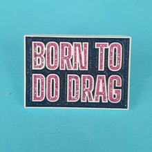 Load image into Gallery viewer, Born To Do Drag Pin Badge
