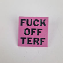 Load image into Gallery viewer, Fuck Off Terf Pin Badge
