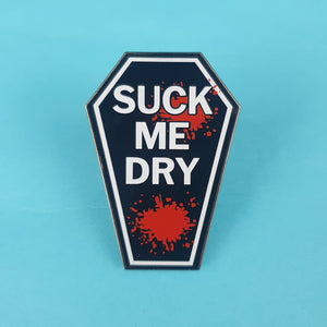 Suck Me Dry Pin Badge